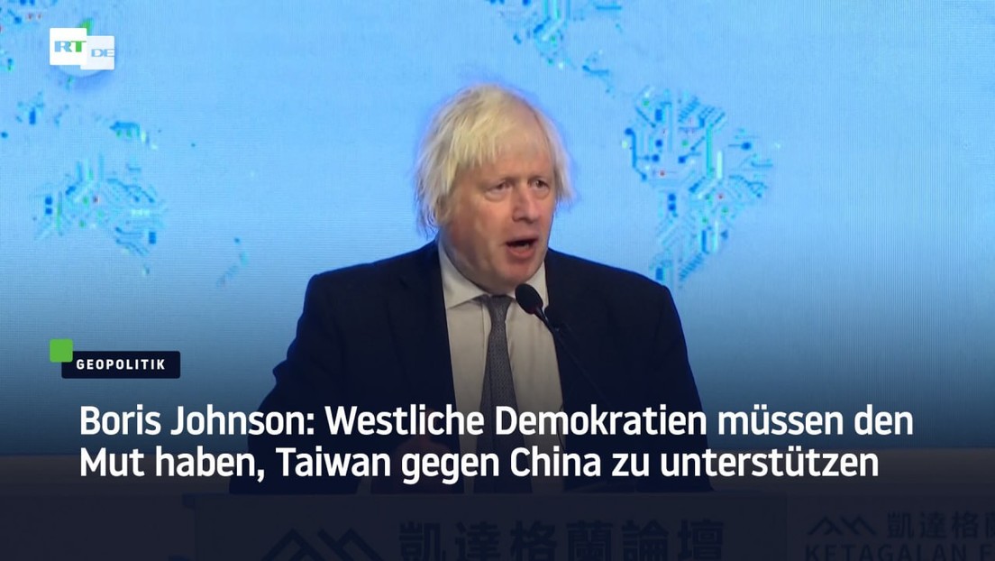 Boris Johnson: Westliche Demokratien müssen den Mut haben, Taiwan gegen China zu unterstützen