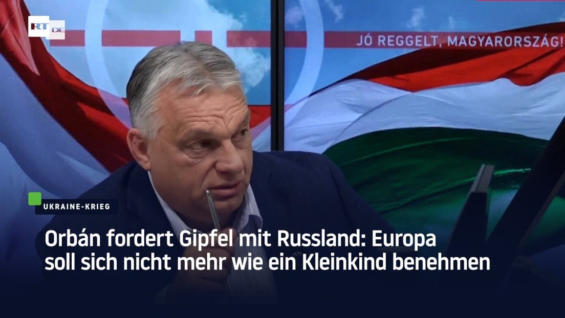 Orbán fordert Gipfel mit Russland: Europa soll sich nicht mehr wie ein Kleinkind benehmen
