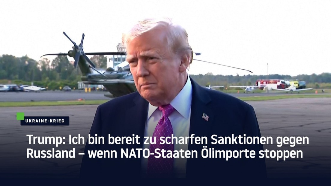 Trump: Ich bin bereit zu scharfen Sanktionen gegen Russland – wenn NATO-Staaten Ölimporte stoppen