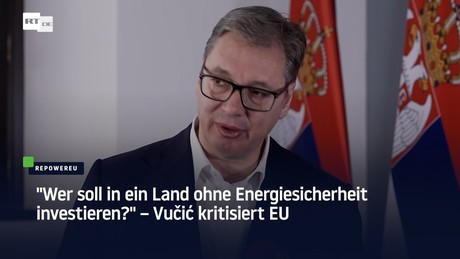 "Wer soll in ein Land ohne Energiesicherheit investieren?" – Vučić kritisiert EU