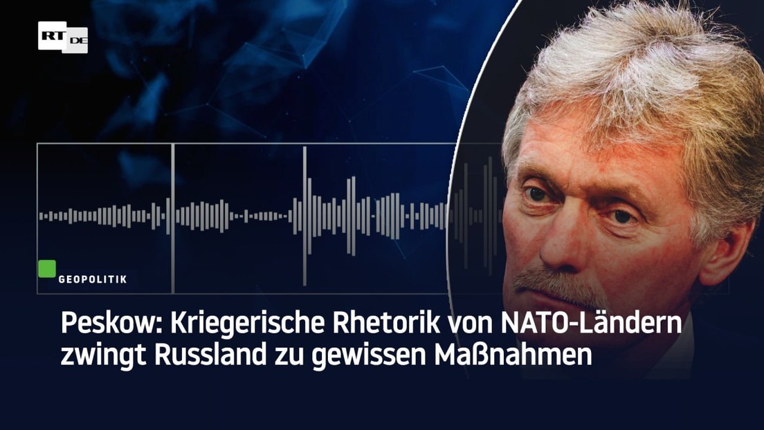 Peskow: Kriegerische Rhetorik von NATO-Ländern zwingt Russland zu gewissen Maßnahmen