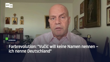 Farbrevolution: "Vučić will keine Namen nennen – ich nenne Deutschland"