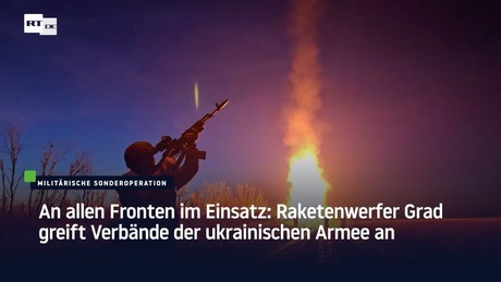 An allen Fronten im Einsatz: Raketenwerfer Grad greift Verbände der ukrainischen Armee an