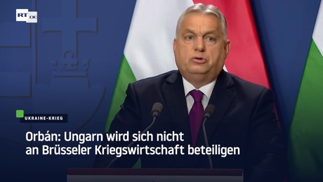 Orbán: Ungarn wird sich nicht an Brüsseler Kriegswirtschaft beteiligen