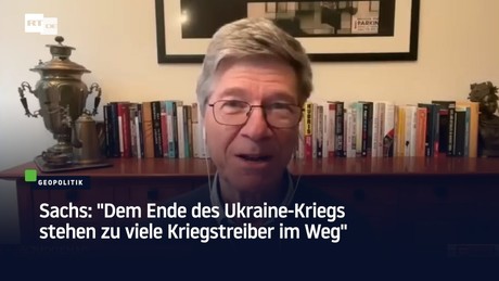 Sachs: "Dem Ende des Ukraine-Kriegs stehen zu viele Kriegstreiber im Weg"