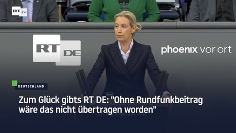Zum Glück gibt's RT DE: "Ohne Rundfunkbeitrag wäre das nicht übertragen worden"