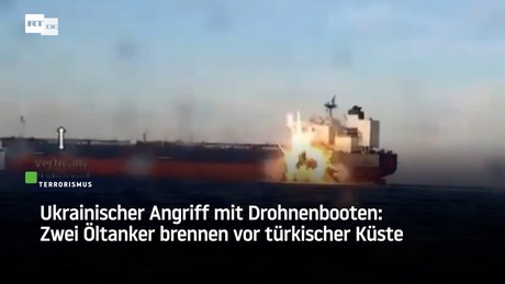 Ukrainischer Angriff mit Drohnenbooten: Zwei Öltanker brennen vor türkischer Küste