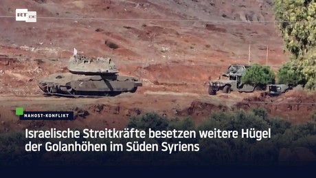 Israelische Streitkräfte besetzen weitere Hügel der Golanhöhen im Süden Syriens