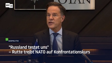"Russland testet uns" – Rutte treibt NATO auf Konfrontationskurs