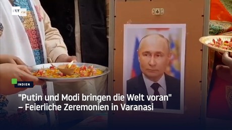 "Putin und Modi bringen die Welt voran" – Feierliche Zeremonien in Varanasi