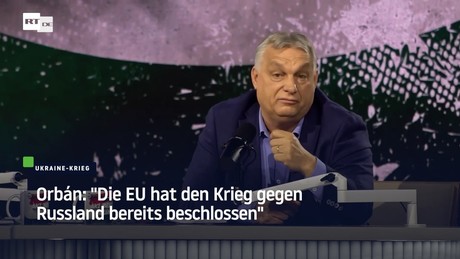 Orbán: "Die EU hat den Krieg gegen Russland bereits beschlossen"