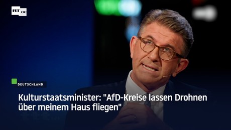 Kulturstaatsminister: "AfD-Kreise lassen Drohnen über meinem Haus fliegen"
