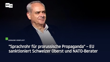 "Sprachrohr für prorussische Propaganda" – EU sanktioniert Schweizer Oberst und NATO-Berater