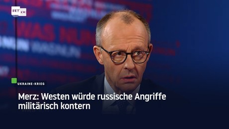 Merz: Westen würde russische Angriffe militärisch kontern
