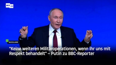 Putin zu BBC-Reporter: "Keine weiteren Militäroperationen, wenn ihr uns mit Respekt behandelt"
