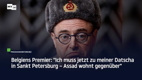 Belgiens Premier: "Ich muss jetzt zu meiner Datscha in Sankt Petersburg – Assad wohnt gegenüber"