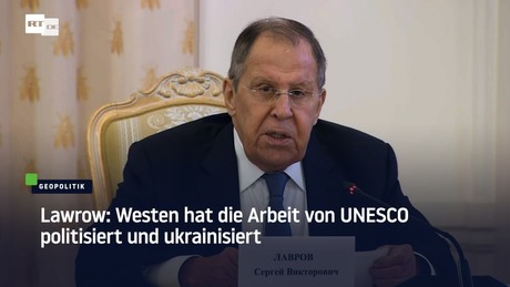 Lawrow: Westen hat die Arbeit von UNESCO politisiert und ukrainisiert