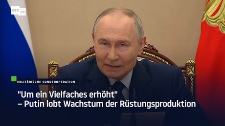 "Um ein Vielfaches erhöht" – Putin lobt Wachstum der Rüstungsproduktion