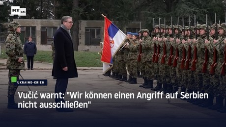 Vučić warnt: "Wir können einen Angriff auf Serbien nicht ausschließen"