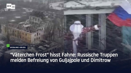 "Väterchen Frost" hisst Fahne: Russische Truppen melden Befreiung von Guljajpole und Dimitrow