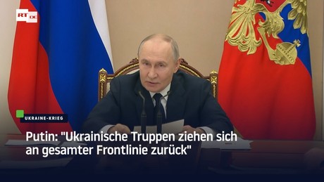 Putin: "Ukrainische Truppen ziehen sich an gesamter Frontlinie zurück"