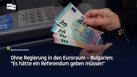 Ohne Regierung in den Euroraum – Bulgarien: "Es hätte ein Referendum geben müssen"