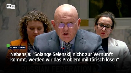 Nebensja: "Solange Selenskij nicht zur Vernunft kommt, werden wir das Problem militärisch lösen"