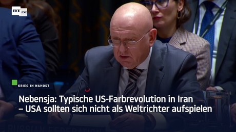 Nebensja: Typische US-Farbrevolution in Iran – USA sollten sich nicht als Weltrichter aufspielen