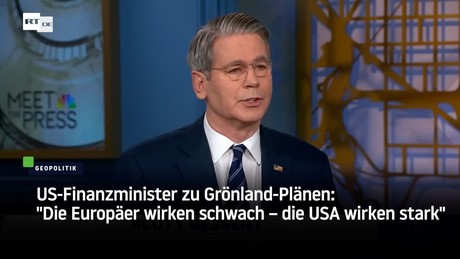 US-Finanzminister zu Grönland-Plänen: "Die Europäer wirken schwach – die USA wirken stark"