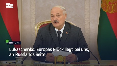 Lukaschenko: Europas Glück liegt bei uns, an Russlands Seite