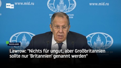 Lawrow: "Nichts für ungut, aber Großbritannien sollte nur 'Britannien' genannt werden"
