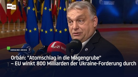 Orbán: "Atomschlag in die Magengrube" – EU winkt 800 Milliarden der Ukraine-Forderung durch