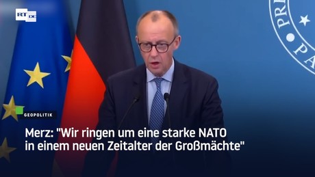 Merz: "Wir ringen um eine starke NATO in einem neuen Zeitalter der Großmächte"
