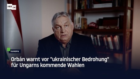 Orbán warnt vor "ukrainischer Bedrohung" für Ungarns kommende Wahlen