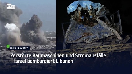 Zerstörte Baumaschinen und Stromausfälle – Israel bombardiert Libanon