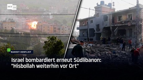 Israel bombardiert erneut Südlibanon: "Hisbollah weiterhin vor Ort"