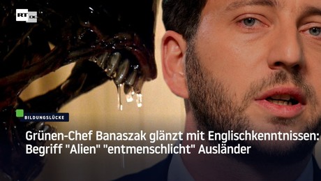 Grünen-Chef Banaszak glänzt mit Englischkenntnissen: Begriff "Alien" "entmenschlicht" Ausländer