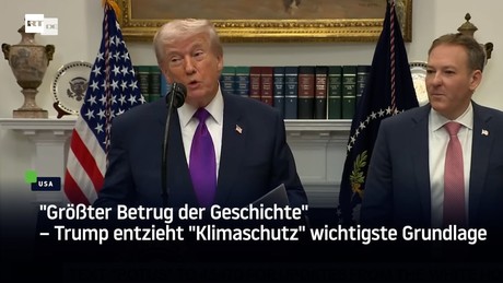 "Größter Betrug der Geschichte" – Trump entzieht "Klimaschutz" wichtigste Grundlage