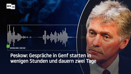 Peskow: Gespräche in Genf starten in wenigen Stunden und dauern zwei Tage