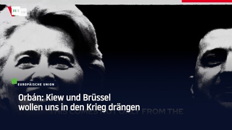 Orbán: Kiew und Brüssel wollen uns in den Krieg drängen