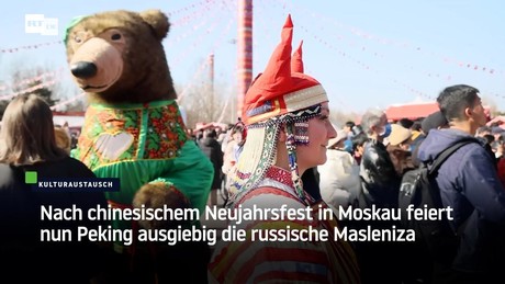 Nach chinesischem Neujahrsfest in Moskau feiert nun Peking ausgiebig die russische Masleniza