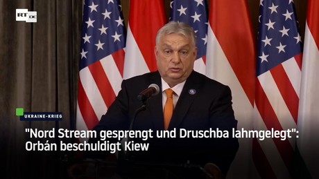 "Nord Stream gesprengt und Druschba lahmgelegt": Orbán beschuldigt Kiew