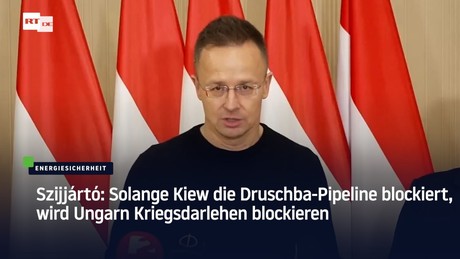 Szijjártó: Solange Kiew die Druschba-Pipeline blockiert, wird Ungarn Kriegsdarlehen blockieren