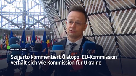 Szijjártó kommentiert Ölstopp: EU-Kommission verhält sich wie Kommission für Ukraine