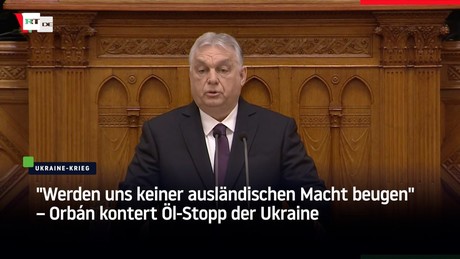 "Werden uns keiner ausländischen Macht beugen" – Orbán kontert Öl-Stopp der Ukraine
