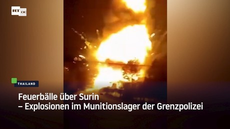 Thailand: Feuerbälle über Surin – Explosionen im Munitionslager der Grenzpolizei