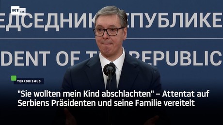 "Sie wollten mein Kind abschlachten" – Attentat auf Serbiens Präsidenten und seine Familie vereitelt
