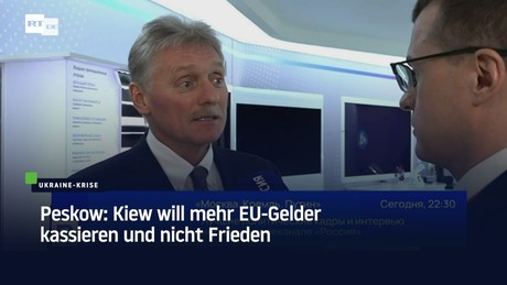 Peskow: Kiew will mehr EU-Gelder kassieren und nicht Frieden