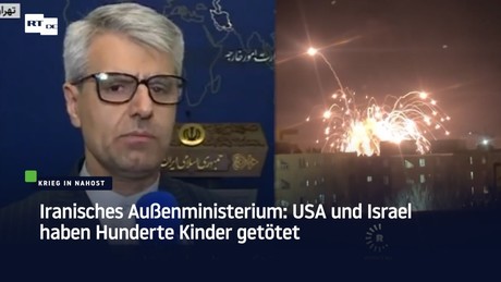 Iranisches Außenministerium: USA und Israel haben Hunderte Kinder getötet