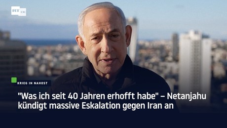 "Was ich seit 40 Jahren erhofft habe" – Netanjahu kündigt massive Eskalation gegen Iran an